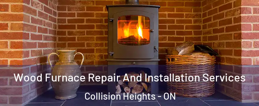  Wood Furnace Repair And Installation Services Collision Heights - ON