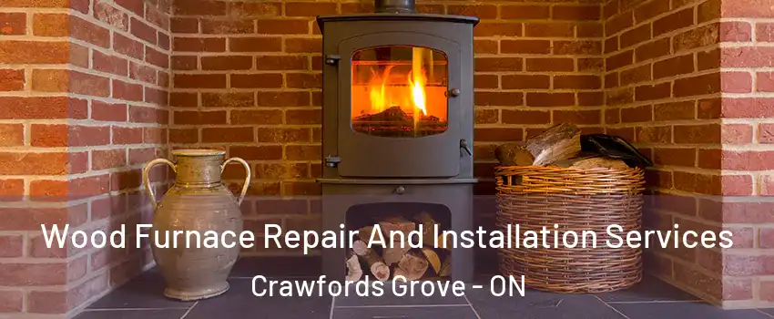 Wood Furnace Repair And Installation Services Crawfords Grove - ON