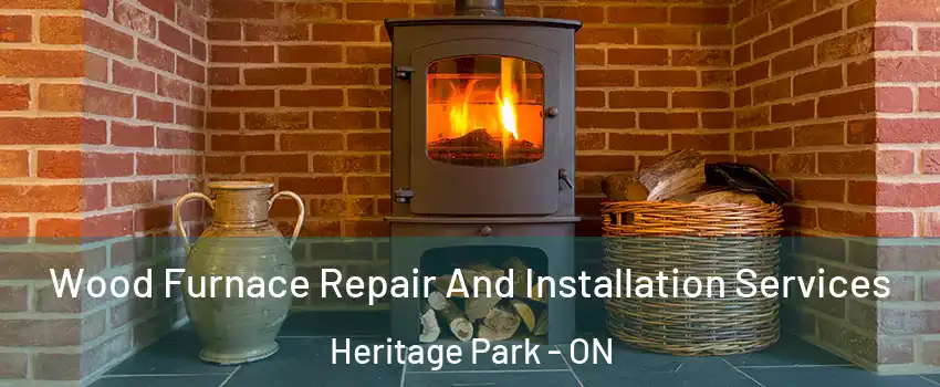  Wood Furnace Repair And Installation Services Heritage Park - ON