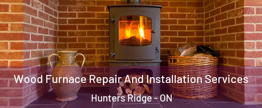 Wood Furnace Repair And Installation Services Hunters Ridge - ON