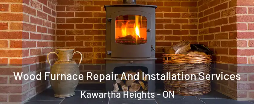  Wood Furnace Repair And Installation Services Kawartha Heights - ON