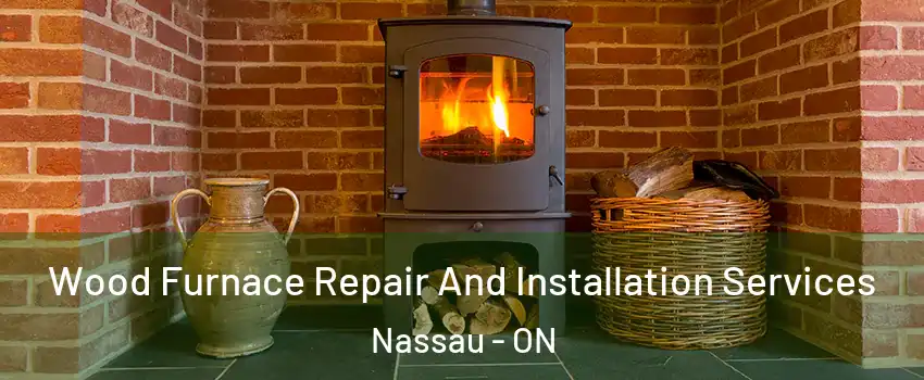  Wood Furnace Repair And Installation Services Nassau - ON