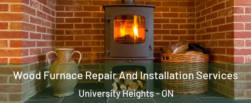  Wood Furnace Repair And Installation Services University Heights - ON